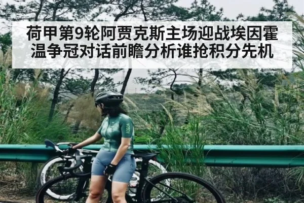 荷甲第9轮阿贾克斯主场迎战埃因霍温争冠对话前瞻分析谁抢积分先机