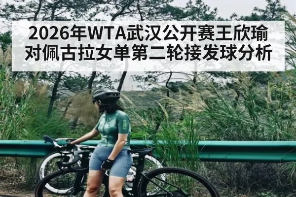 2026年WTA武汉公开赛王欣瑜对佩古拉女单第二轮接发球分析